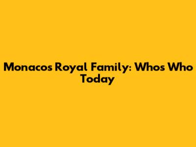 Monaco's Royal Family: Who's Who Today