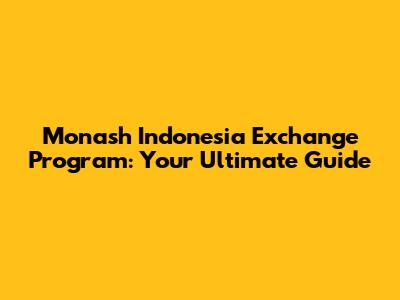 Monash Indonesia Exchange Program: Your Ultimate Guide
