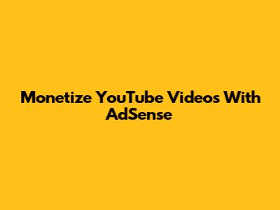 Monetize YouTube Videos With AdSense
