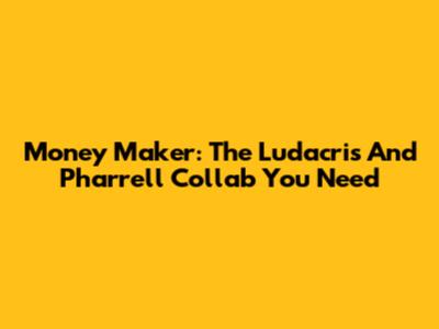 Money Maker: The Ludacris And Pharrell Collab You Need
