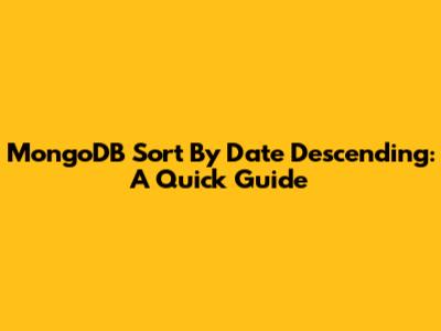 MongoDB Sort By Date Descending: A Quick Guide