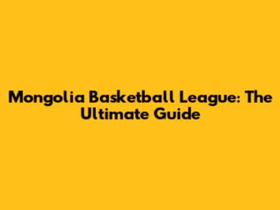 Mongolia Basketball League: The Ultimate Guide