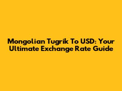 Mongolian Tugrik To USD: Your Ultimate Exchange Rate Guide