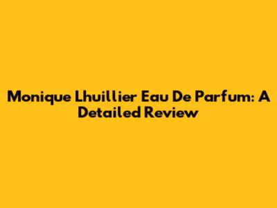 Monique Lhuillier Eau De Parfum: A Detailed Review