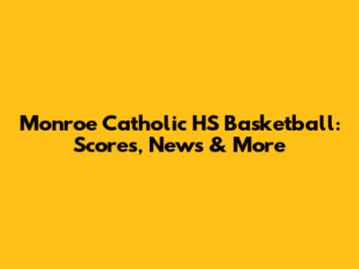 Monroe Catholic HS Basketball: Scores, News & More