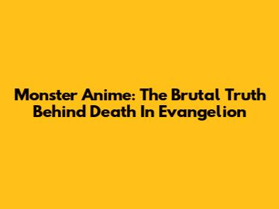 Monster Anime: The Brutal Truth Behind Death In Evangelion
