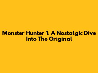 Monster Hunter 1: A Nostalgic Dive Into The Original