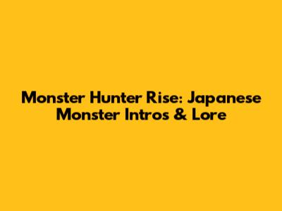 Monster Hunter Rise: Japanese Monster Intros & Lore