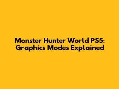 Monster Hunter World PS5: Graphics Modes Explained