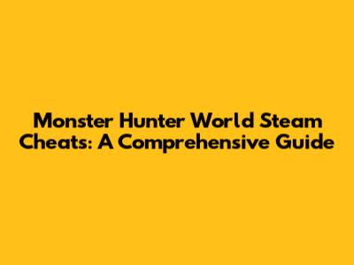 Monster Hunter World Steam Cheats: A Comprehensive Guide