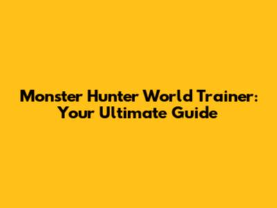 Monster Hunter World Trainer: Your Ultimate Guide