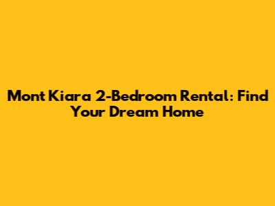 Mont Kiara 2-Bedroom Rental: Find Your Dream Home