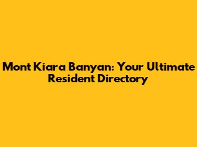 Mont Kiara Banyan: Your Ultimate Resident Directory