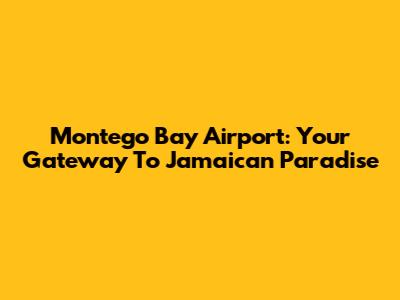 Montego Bay Airport: Your Gateway To Jamaican Paradise