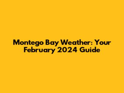 Montego Bay Weather: Your February 2024 Guide