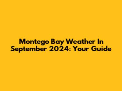 Montego Bay Weather In September 2024: Your Guide
