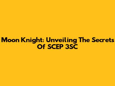 Moon Knight: Unveiling The Secrets Of SCEP 3SC