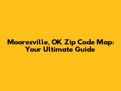 Mooresville, OK Zip Code Map: Your Ultimate Guide
