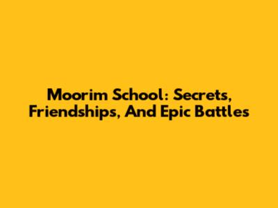 Moorim School: Secrets, Friendships, And Epic Battles