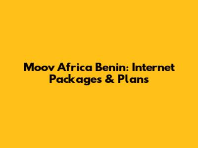Moov Africa Benin: Internet Packages & Plans