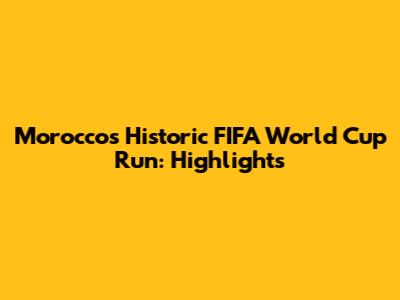 Morocco's Historic FIFA World Cup Run: Highlights