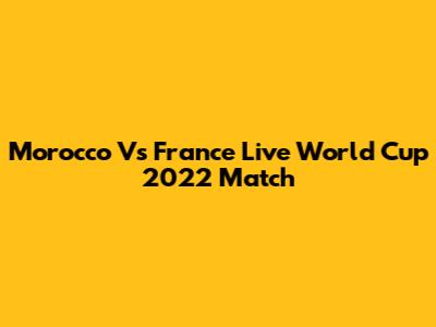 Morocco Vs France Live World Cup 2022 Match