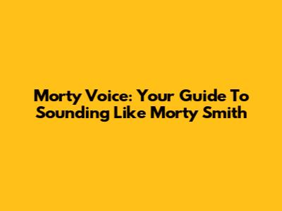 Morty Voice: Your Guide To Sounding Like Morty Smith
