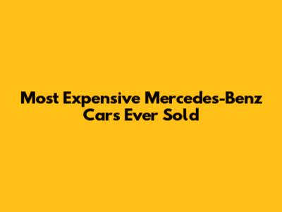 Most Expensive Mercedes-Benz Cars Ever Sold