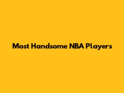 Most Handsome NBA Players