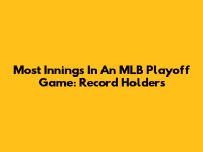 Most Innings In An MLB Playoff Game: Record Holders