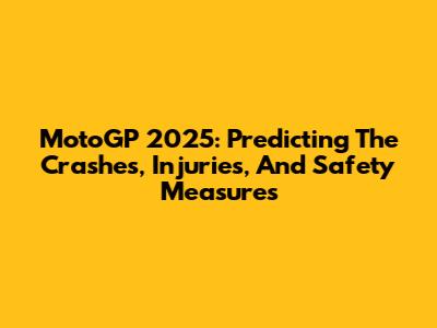 MotoGP 2025: Predicting The Crashes, Injuries, And Safety Measures