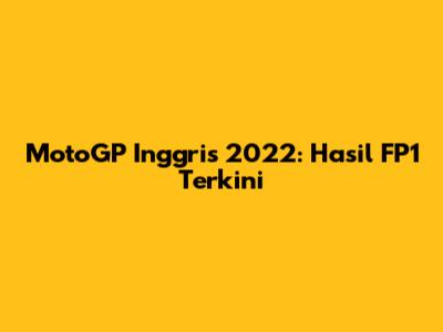 MotoGP Inggris 2022: Hasil FP1 Terkini