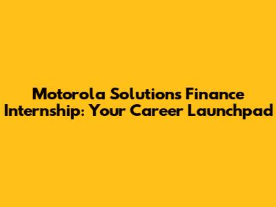 Motorola Solutions Finance Internship: Your Career Launchpad