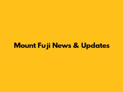 Mount Fuji News & Updates