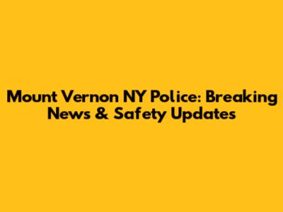 Mount Vernon NY Police: Breaking News & Safety Updates