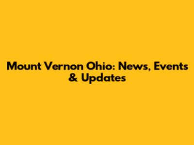 Mount Vernon Ohio: News, Events & Updates