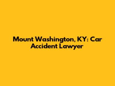 Mount Washington, KY: Car Accident Lawyer