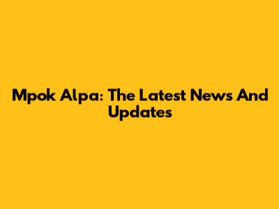 Mpok Alpa: The Latest News And Updates