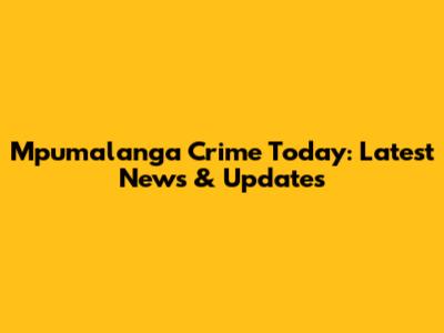 Mpumalanga Crime Today: Latest News & Updates