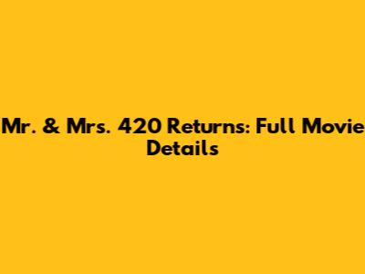 Mr. & Mrs. 420 Returns: Full Movie Details
