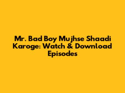 Mr. Bad Boy Mujhse Shaadi Karoge: Watch & Download Episodes