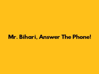 Mr. Bihari, Answer The Phone!