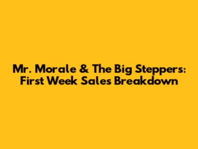 Mr. Morale & The Big Steppers: First Week Sales Breakdown