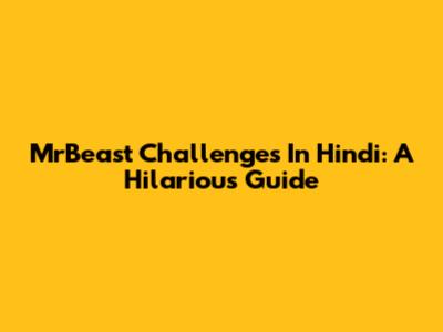 MrBeast Challenges In Hindi: A Hilarious Guide
