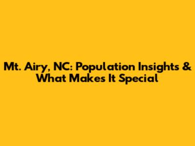 Mt. Airy, NC: Population Insights & What Makes It Special