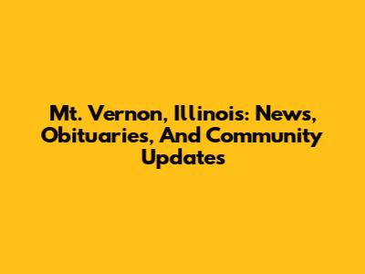 Mt. Vernon, Illinois: News, Obituaries, And Community Updates