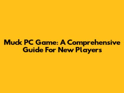 Muck PC Game: A Comprehensive Guide For New Players