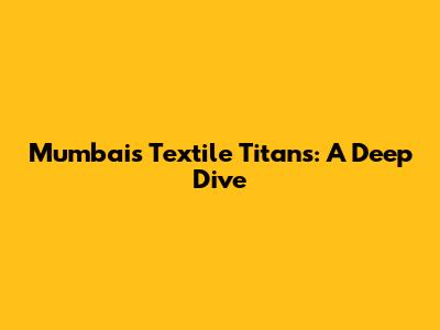 Mumbai's Textile Titans: A Deep Dive