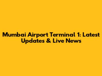 Mumbai Airport Terminal 1: Latest Updates & Live News
