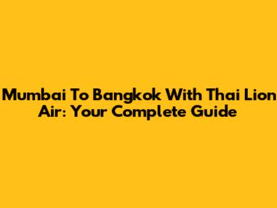 Mumbai To Bangkok With Thai Lion Air: Your Complete Guide
